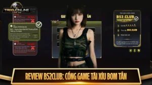 Review B52club: Cổng game tài xỉu bom tấn cực hấp dẫn